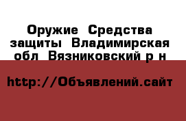  Оружие. Средства защиты. Владимирская обл.,Вязниковский р-н